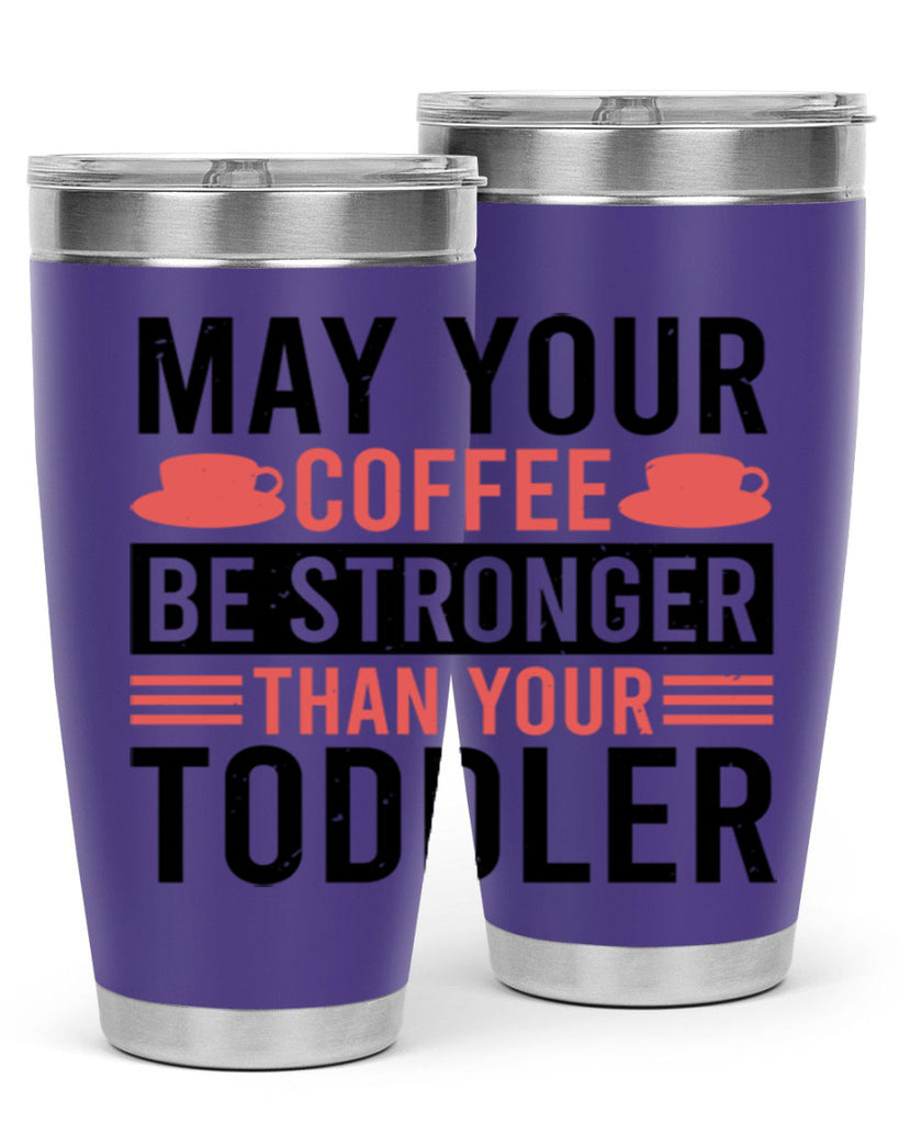may your coffee be stronger than your toddler 54#- mothers day- Tumbler