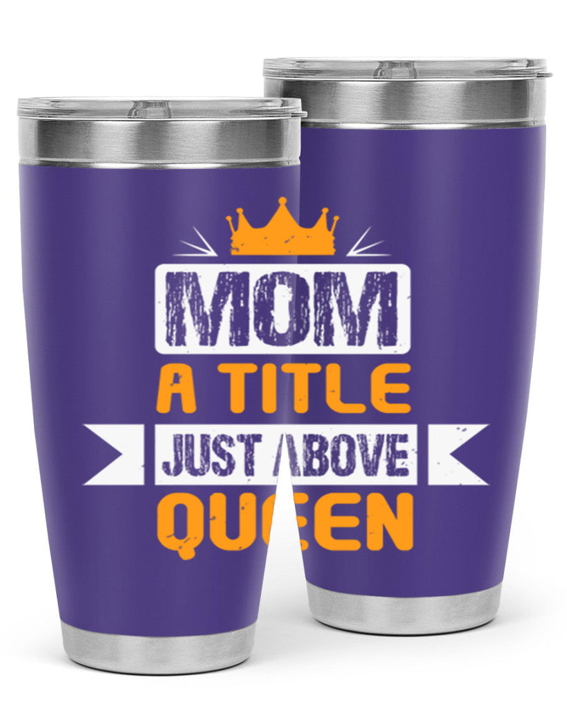 mom a title just above queen 48#- mothers day- Tumbler