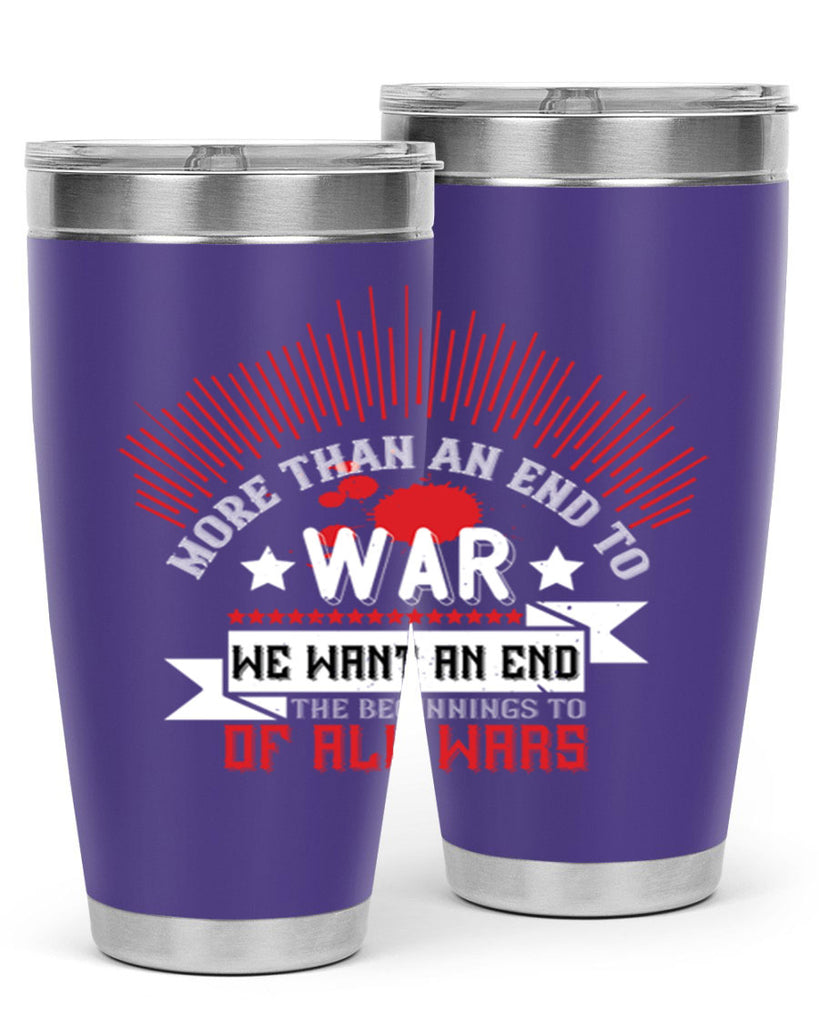 more than an end to war we want an end to the beginnings of all wars 46#- Veterns Day- Tumbler