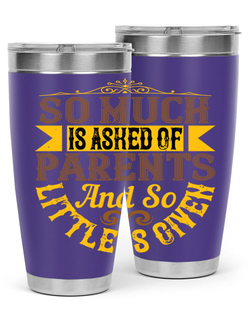 so much is asked of parents and so little is given 23#- Parents Day- Tumbler