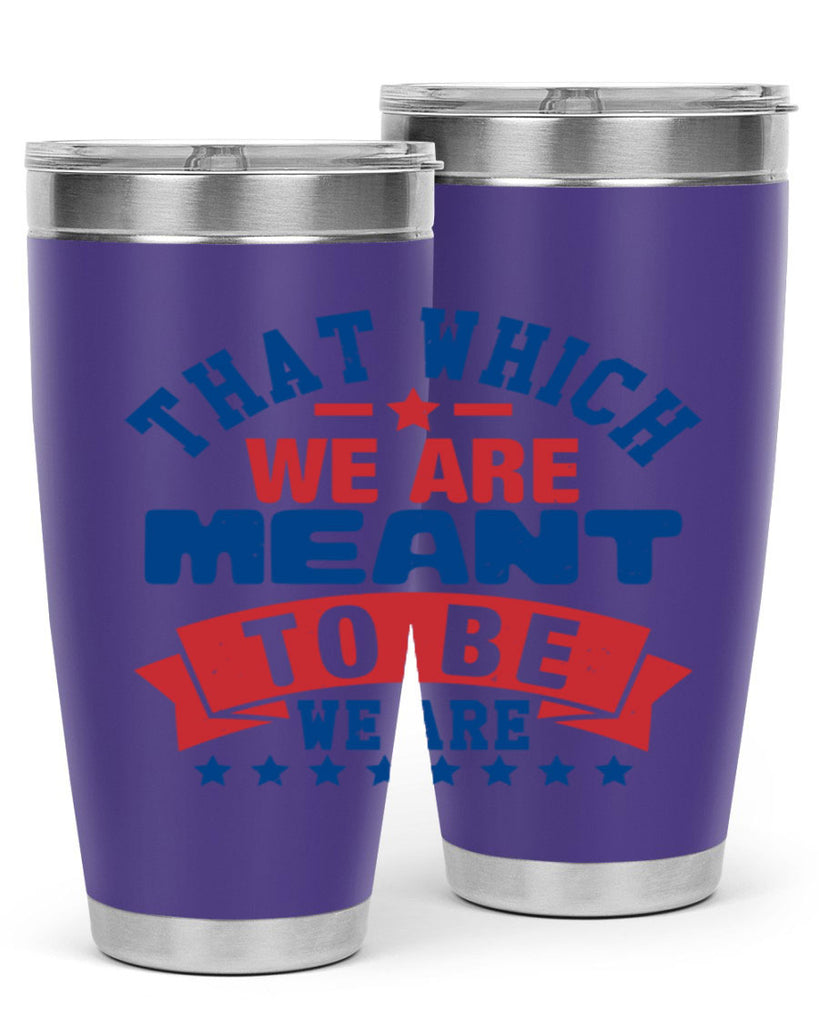 that which we are meant to be Style 39#- Fourt Of July- Tumbler