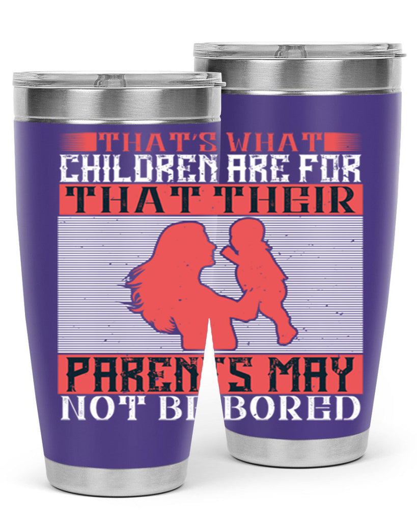 that’s what children are for—that their parents may not be bored 21#- Parents Day- Tumbler