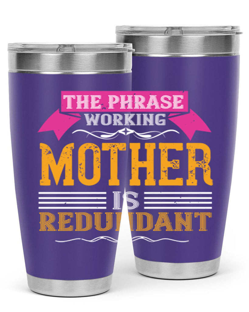 the phrase ’working mother’ is redundant 46#- mom- Tumbler