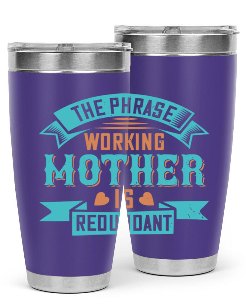 the phrase ’working mother’ is redundant 47#- mom- Tumbler