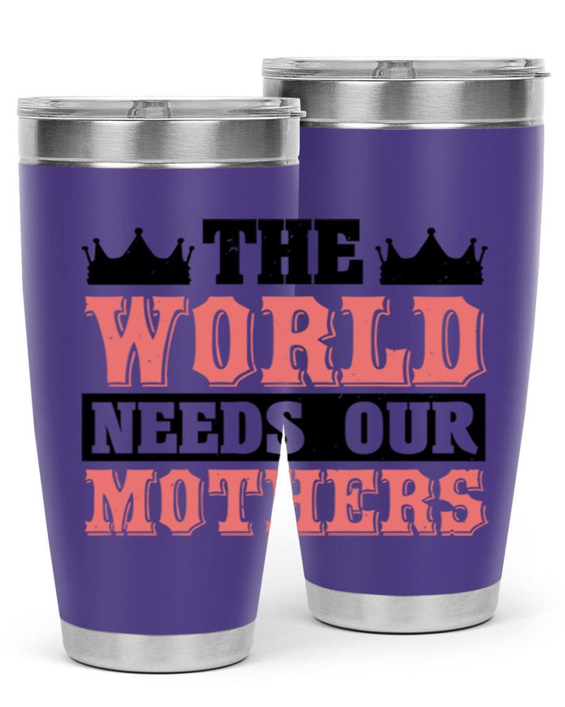 the world needs our mothers 18#- mothers day- Tumbler