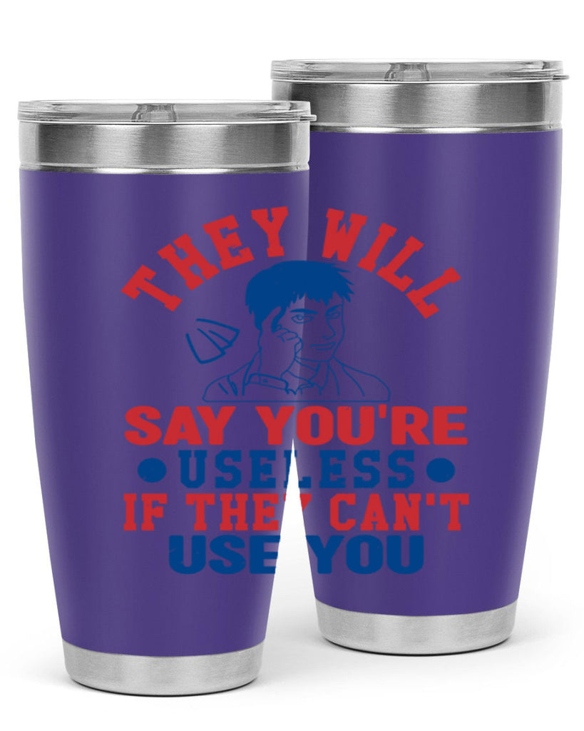 they will say youre useless Style 45#- Fourt Of July- Tumbler