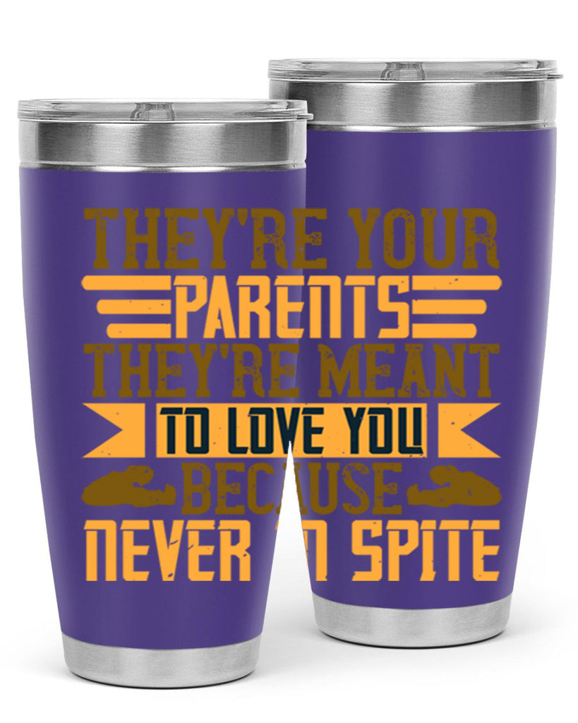they’re your parents they’re meant to love you because never in spite 13#- Parents Day- Tumbler