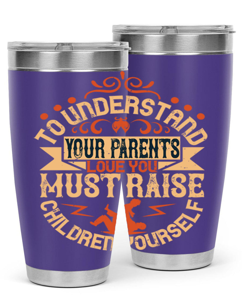 to understand your parents’ love you must raise children yourself 11#- Parents Day- Tumbler