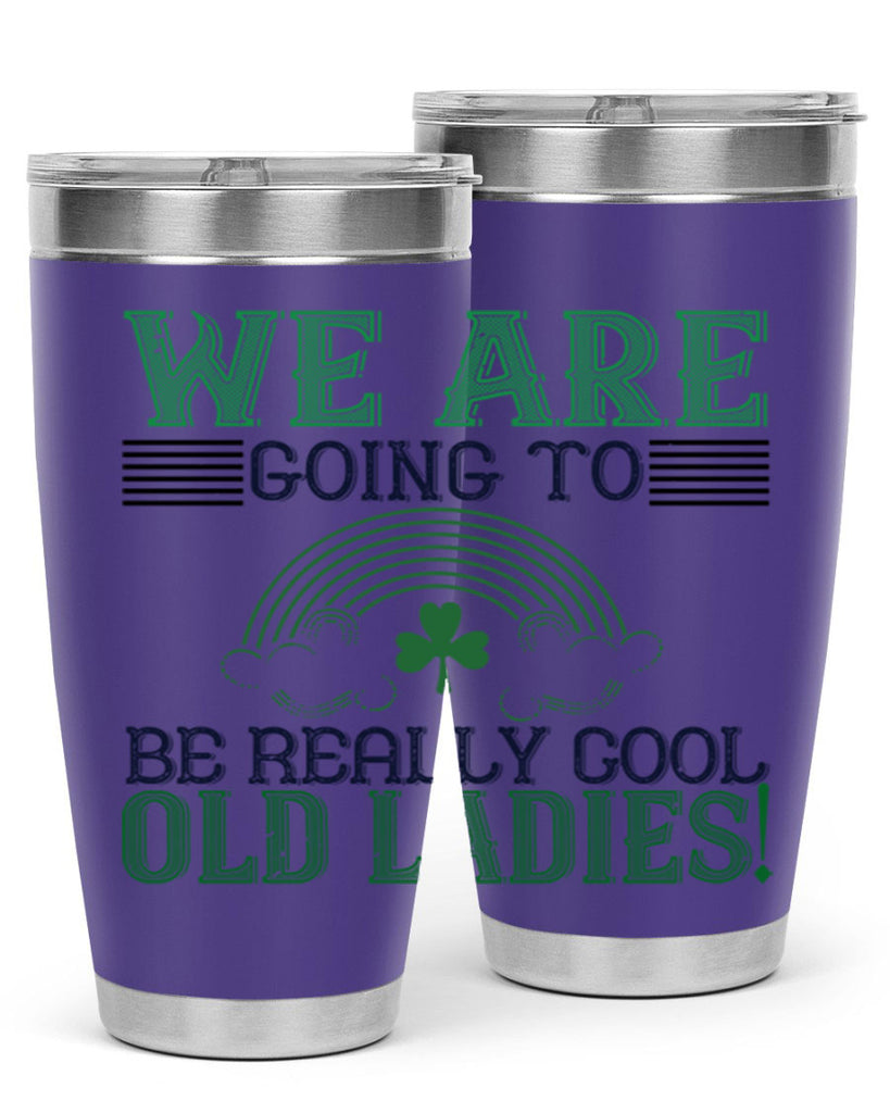 we are going to be really cool old ladies Style 7#- St Patricks Day- Tumbler