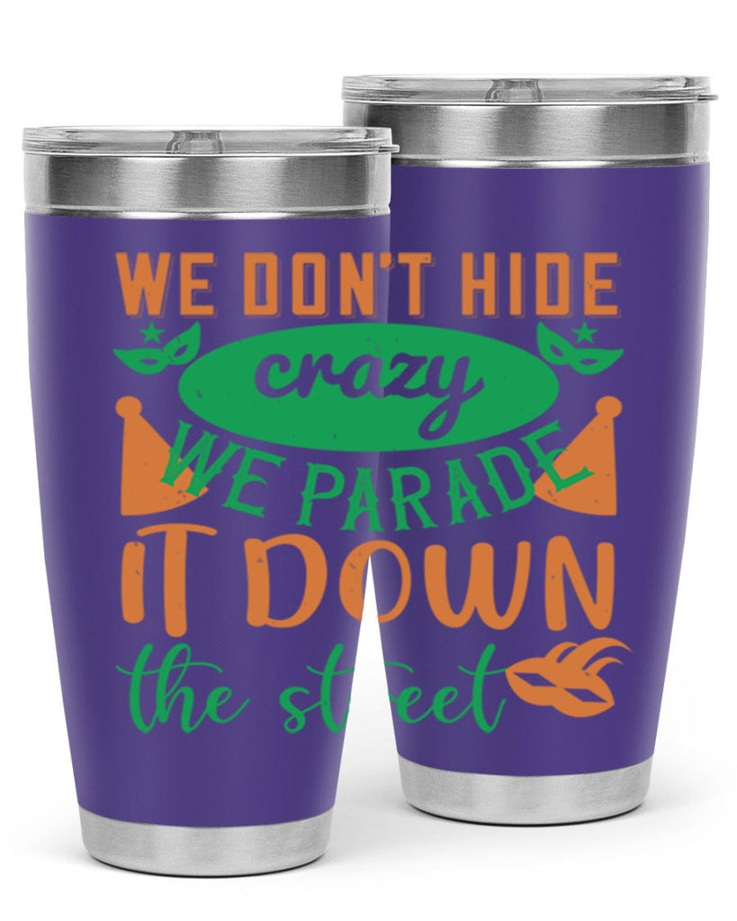 we dont hide crazy we parade it down the street 32#- mardi gras- Tumbler