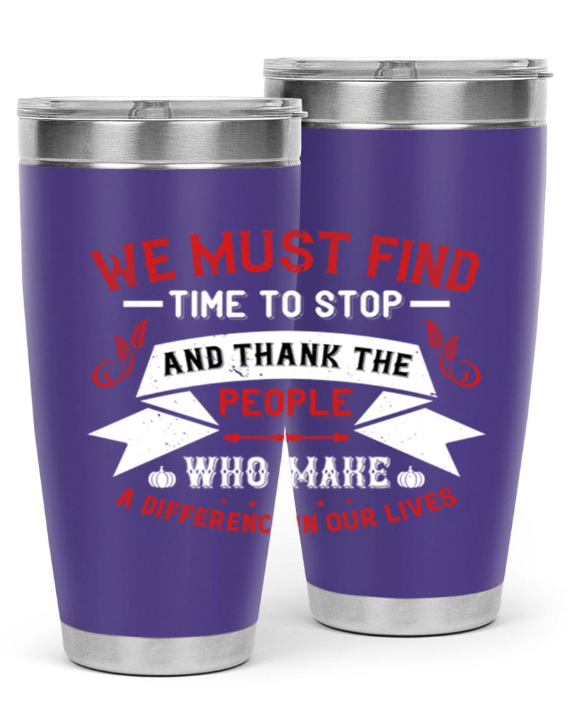 we must find time to stop and thank the people who make a difference in our lives 1#- thanksgiving- Tumbler