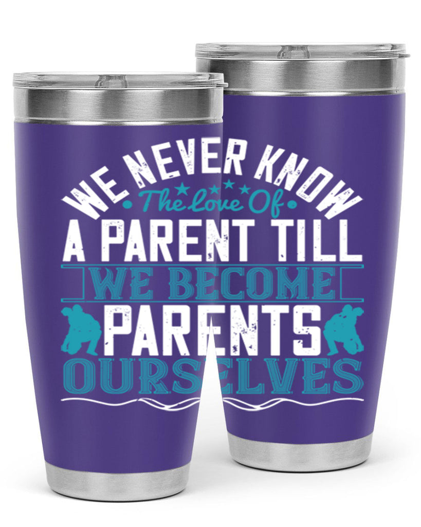 we never know the love of a parent till we become parents ourselves 10#- Parents Day- Tumbler