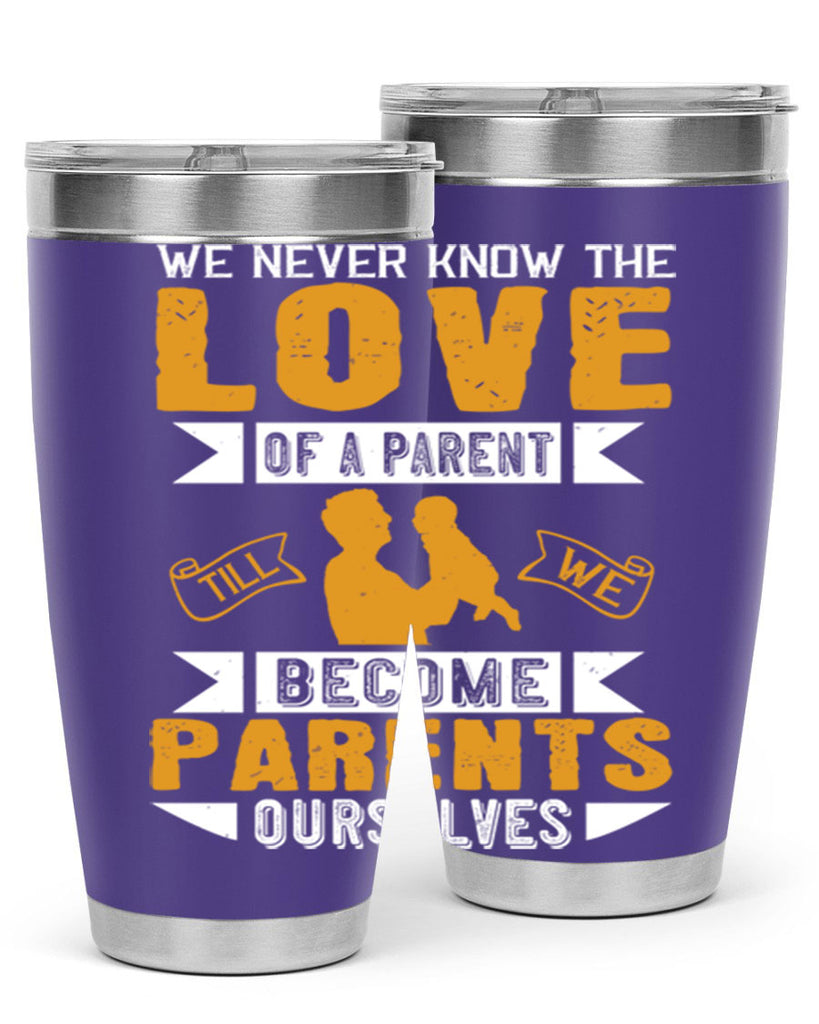 we never know the love of a parent till we become parents ourselves 149#- fathers day- Tumbler