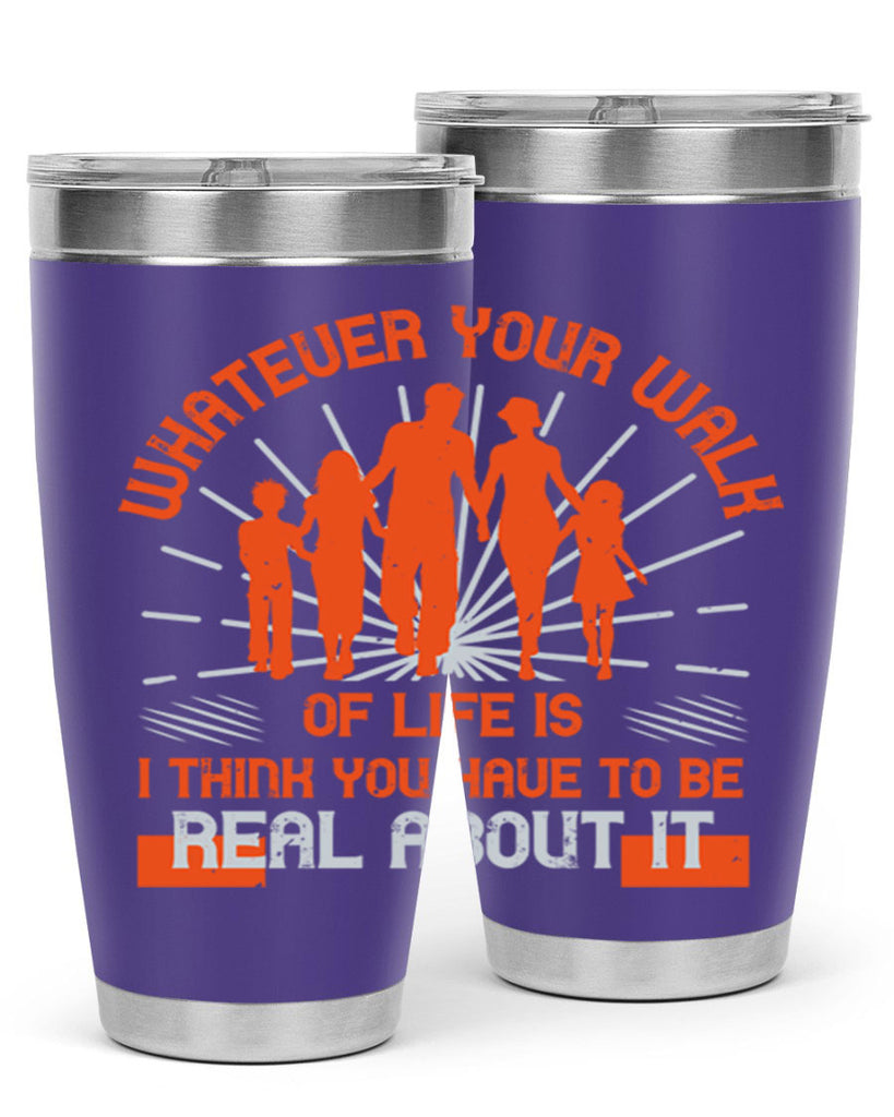 whateuer your walh of life is i think you haue to be real about it 13#- walking- Tumbler