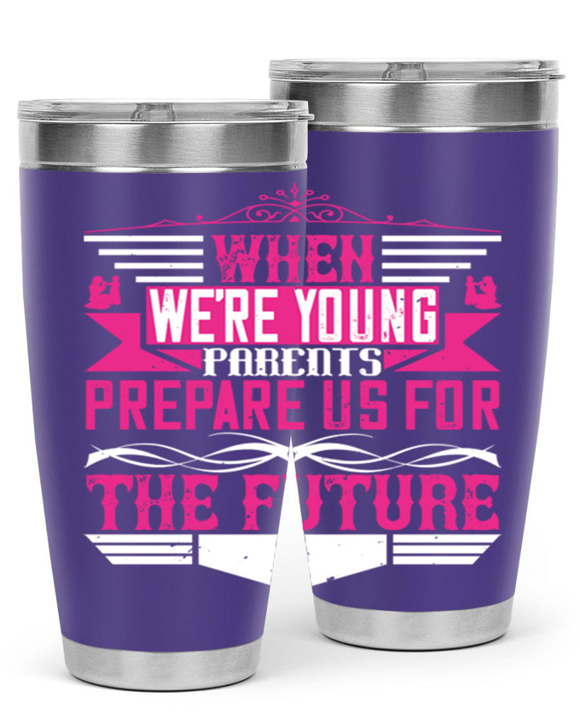 when we’re young parents prepare us for the future 8#- Parents Day- Tumbler