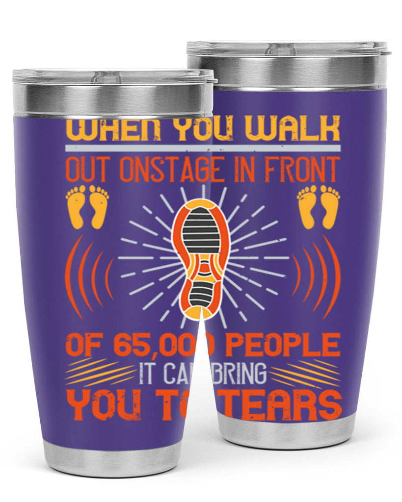 when you walk out onstage in front of people it can bring you to tears 7#- walking- Tumbler