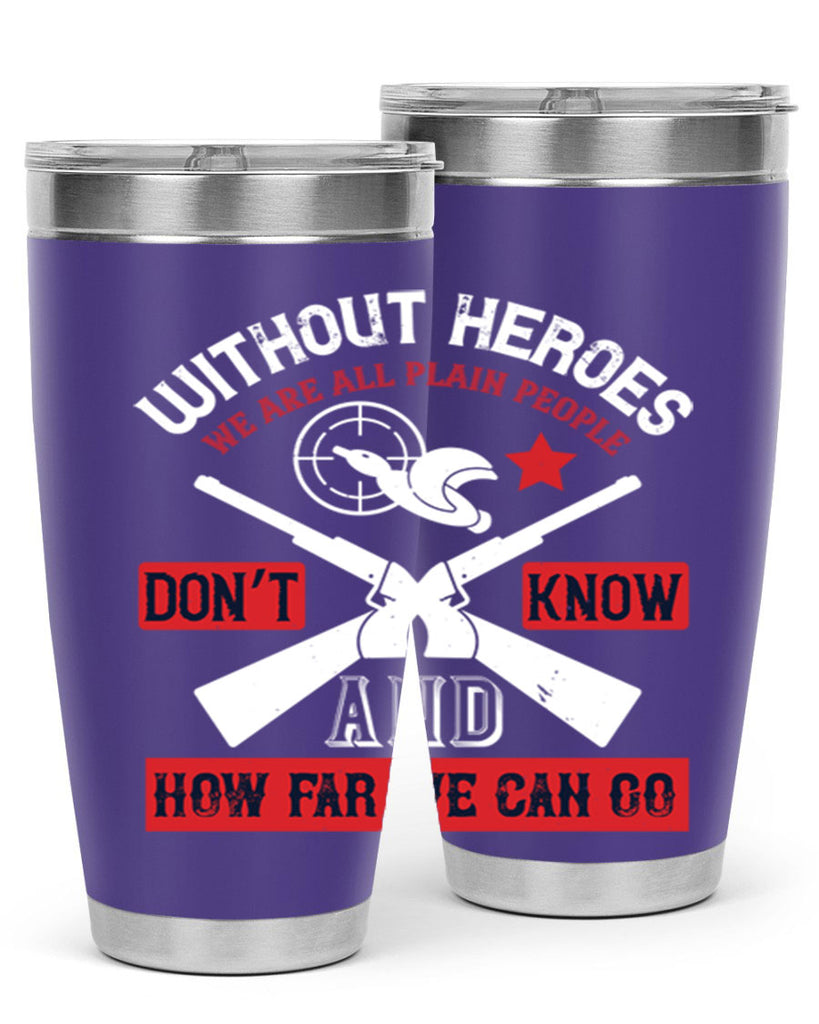 without heroes we are all plain people and don’t know how far we can go 2#- Veterns Day- Tumbler