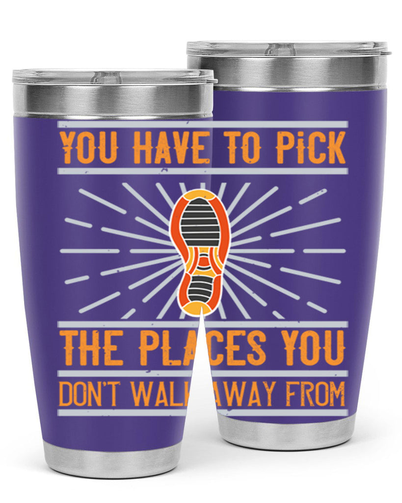 you have to pick the places you dont walk away from 1#- walking- Tumbler