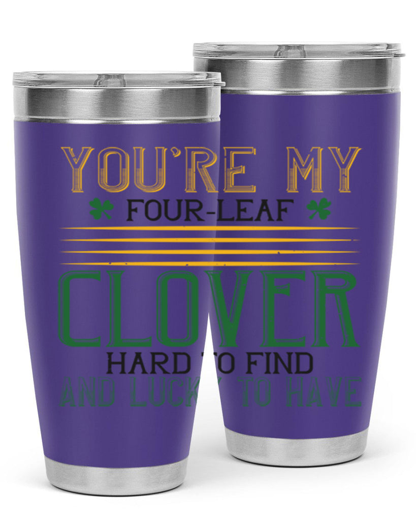 you’re my fourleaf clover hard to find and lucky to have Style 1#- St Patricks Day- Tumbler
