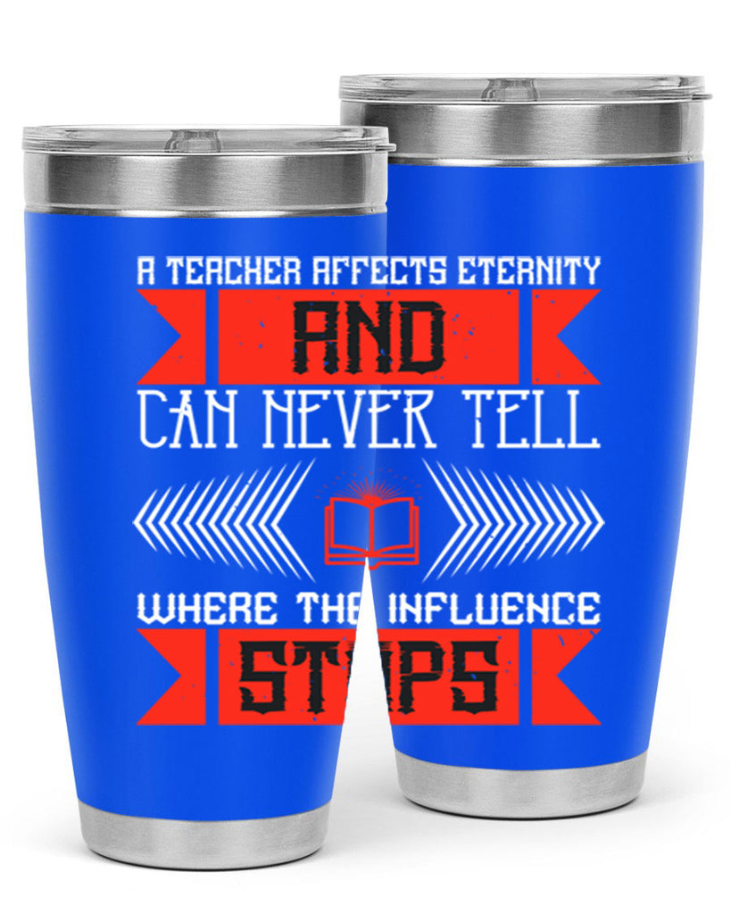 A teacher affects eternity and can never tell where the influence stops Style 110#- teacher- tumbler