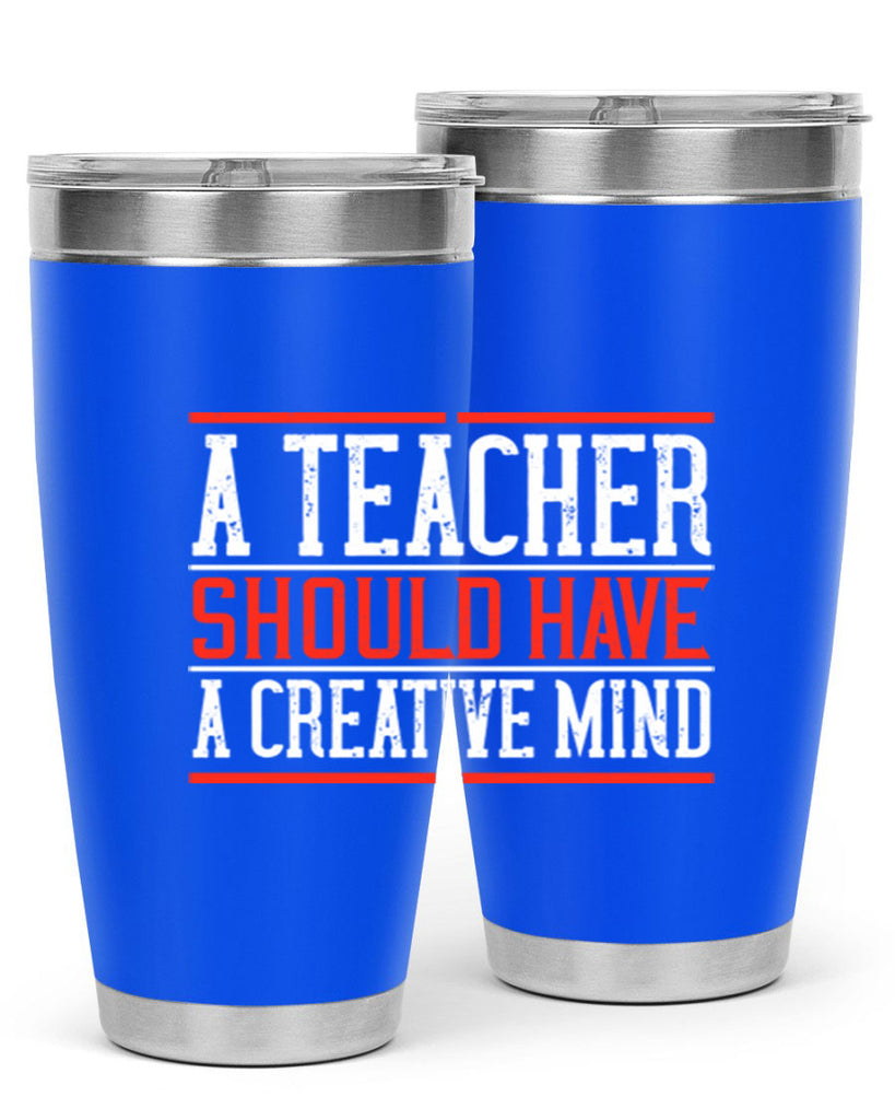 A teacher should have a creative mind Style 109#- teacher- tumbler