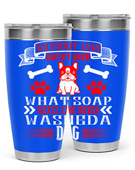 Anybody who doesn’t know what soap tastes like never washed a dog Style 154#- dog- Tumbler