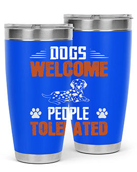 Dogs Welcome People Tolerated Style 207#- dog- Tumbler