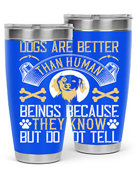 Dogs are better than human beings because they know but do not tell Style 49#- dog- Tumbler