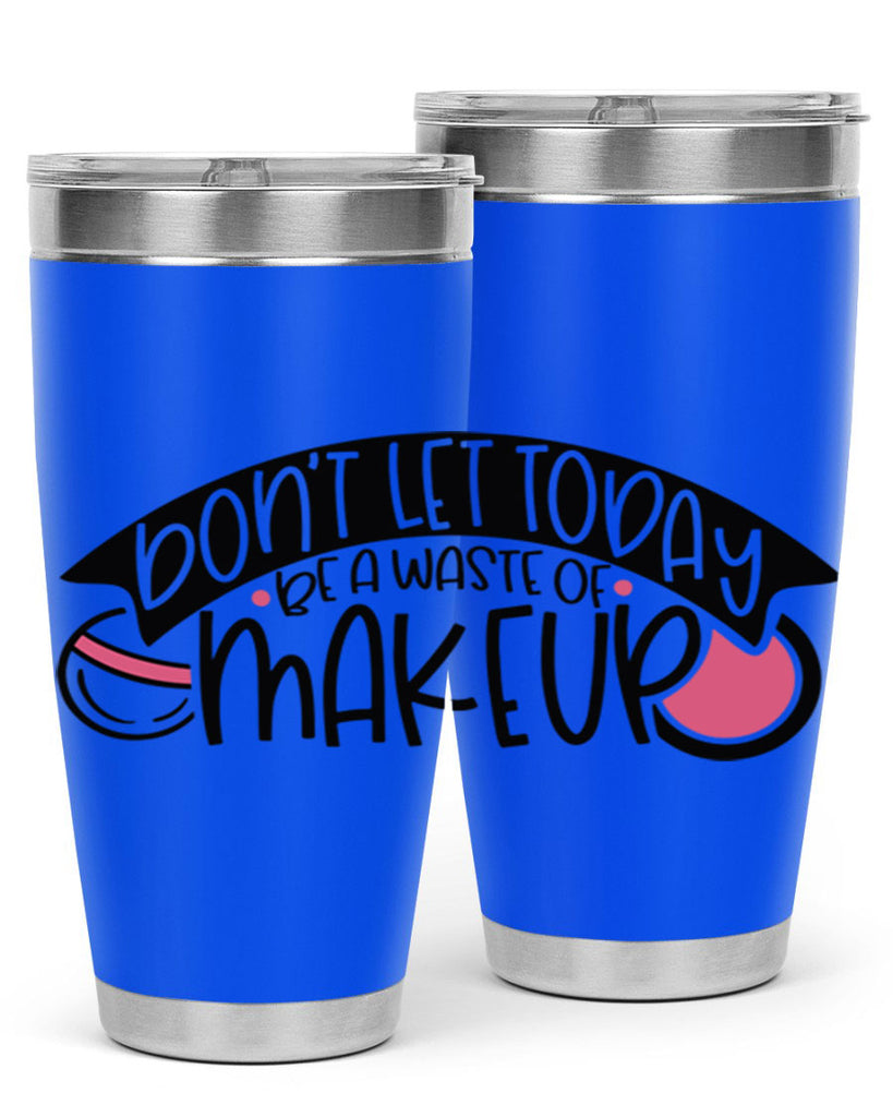 Dont Let Today Be A Waste Of Makeup Style 106#- make up- Tumbler