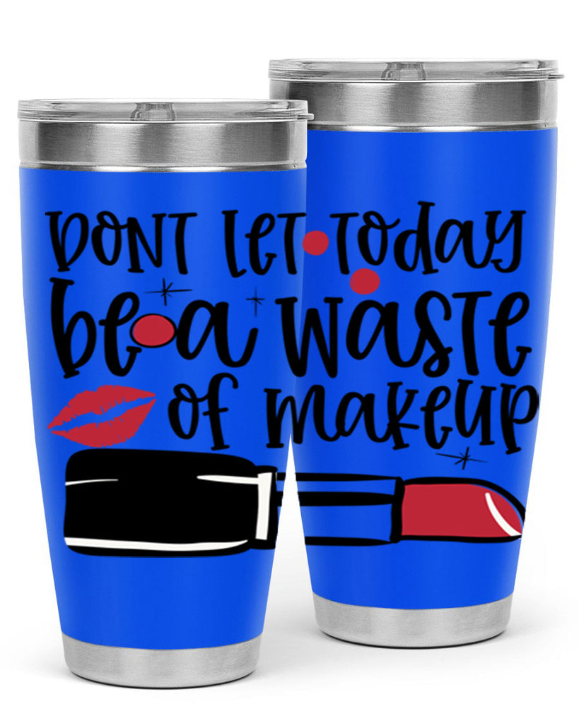 Dont let today be a waste of makeup design Style 239#- make up- Tumbler