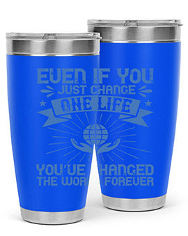 Even if you just change one life you’ve changed the world forever Style 4#- volunteer- Tumbler