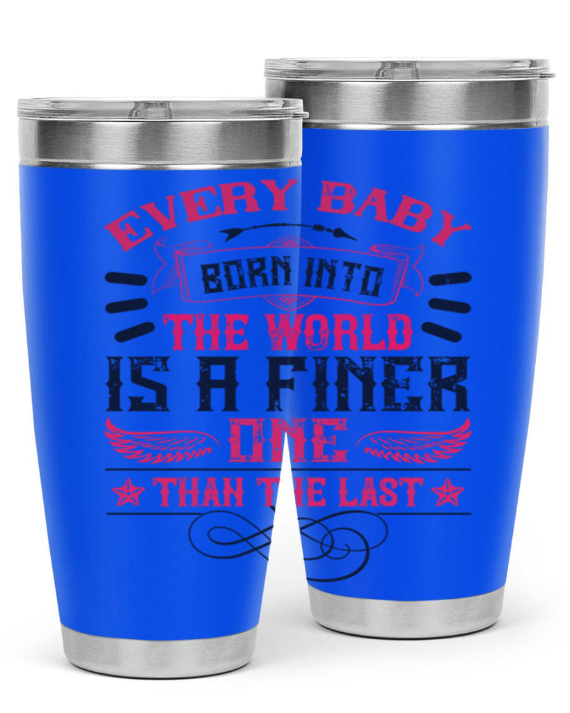 Every baby born into the world is a finer one than the last Style 125#- baby- tumbler