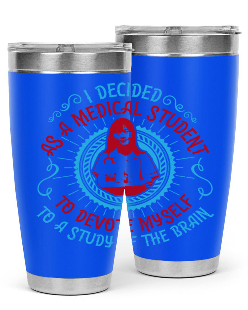 I decided as a medical student to devote myself to a study of the brain Style 49#- medical- tumbler
