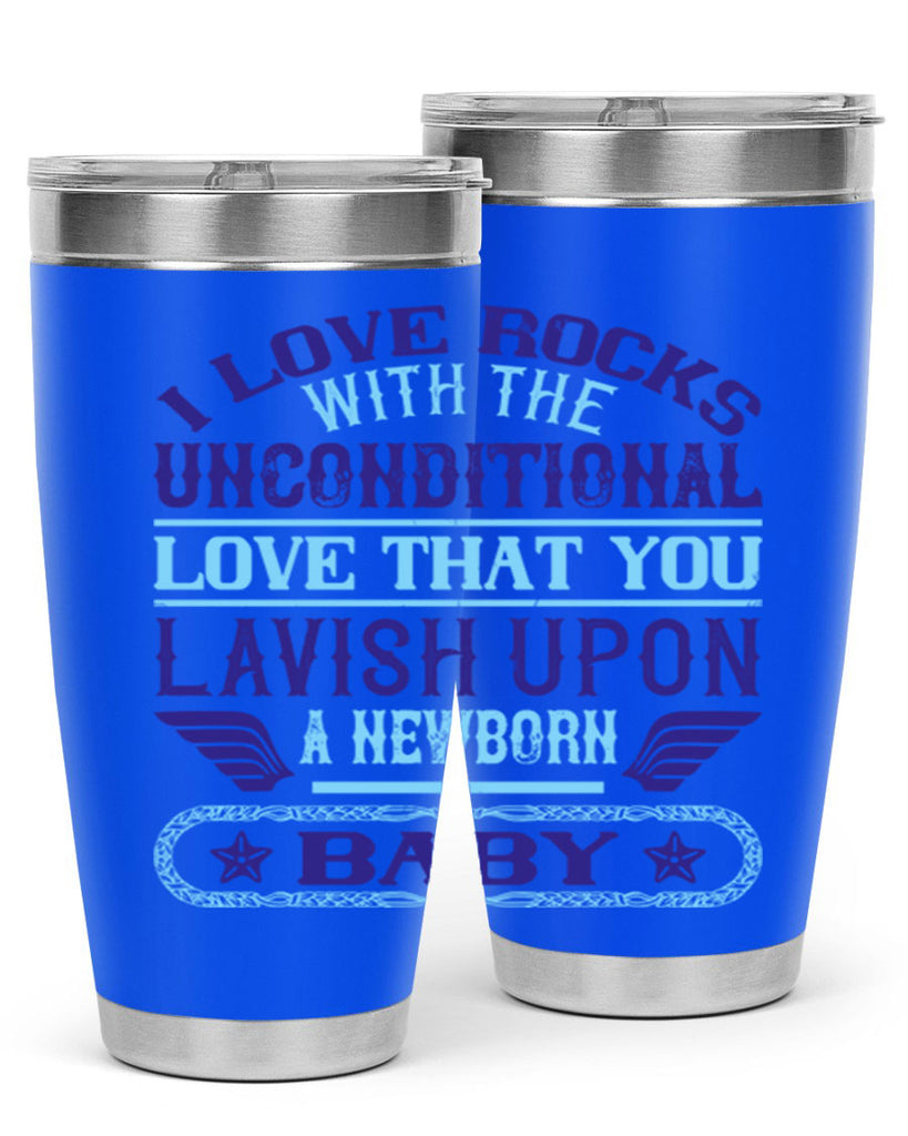 I love rocks with the unconditional love that you lavish upon a newborn baby Style 117#- baby- tumbler