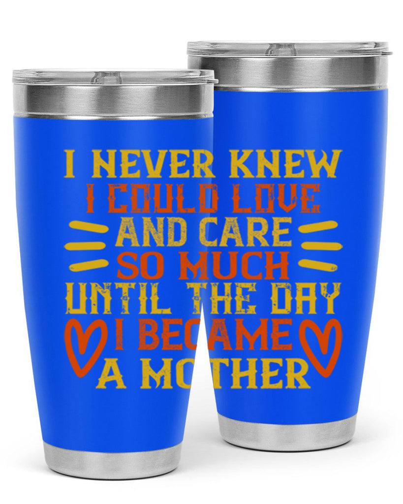 I never knew I could love and care so much until the day I became a mother Style 116#- baby- tumbler