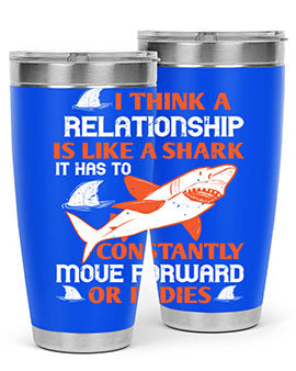 I think a relationship is like a shark It has to constantly move forward or it dies Style 76#- shark  fish- Tumbler