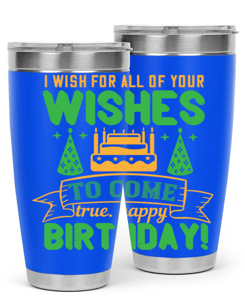 I wish for all of your wishes to come true Happy birthday Style 72#- birthday- tumbler