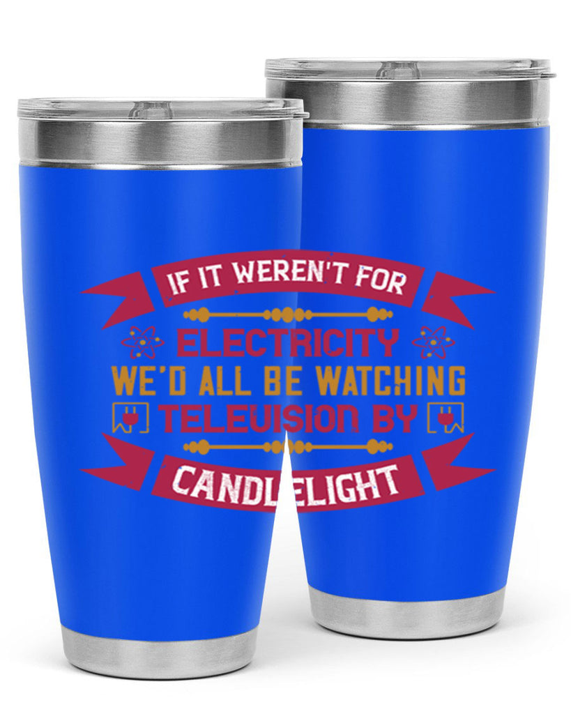 If it werent for electricity wed all be watching television candlelight Style 30#- electrician- tumbler