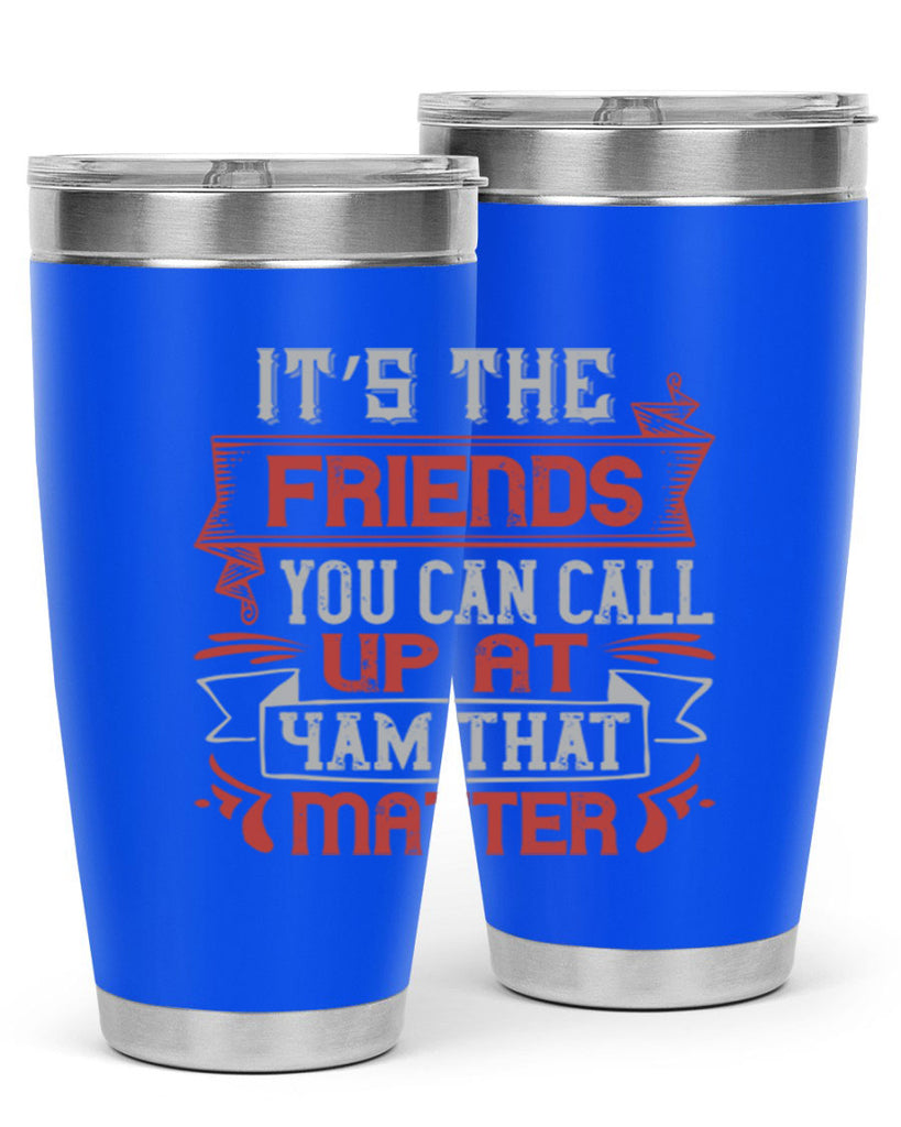 It’s the friends you can call up at am that matter Style 75#- Best Friend- Tumbler