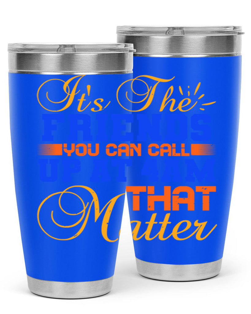 It’s the friends you can call up at am that matter Style 96#- Best Friend- Tumbler