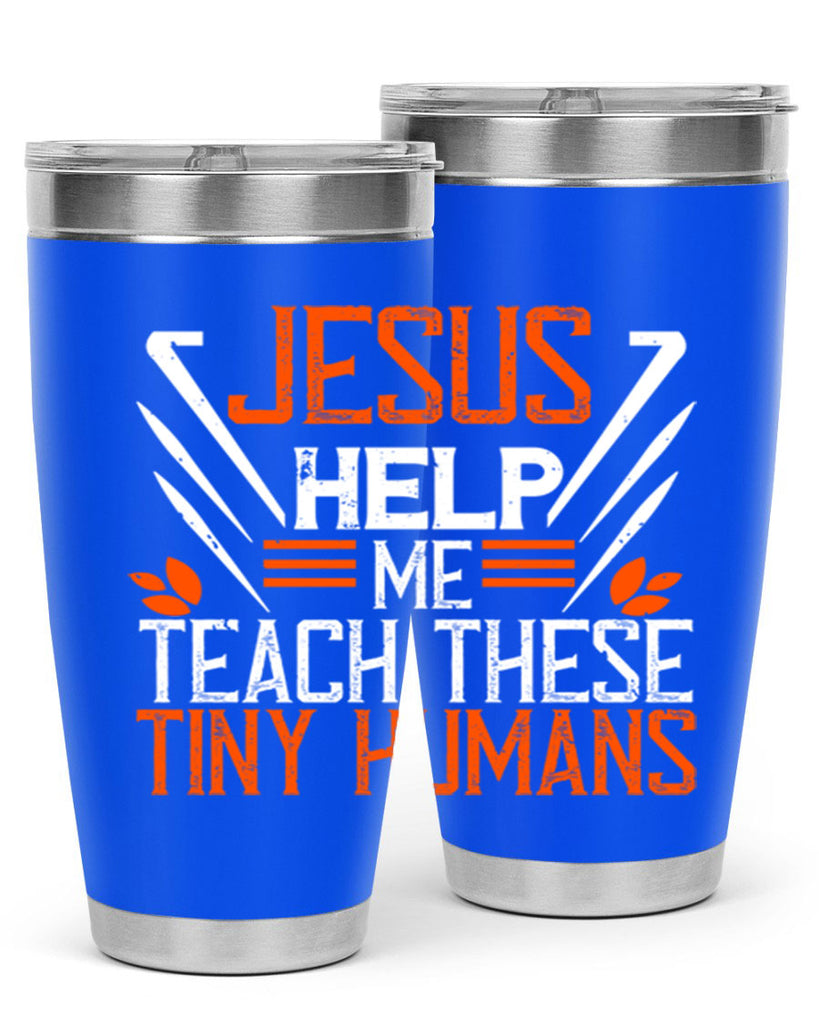 JESUS HELP ME TEACH THESE TINY HUMANS Style 96#- teacher- tumbler