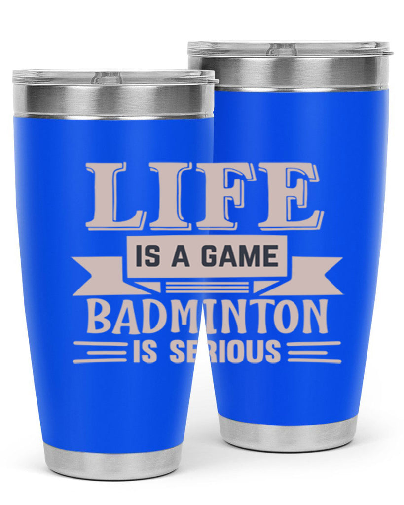 LIFE is a game BADMINTON is serious 904#- badminton- Tumbler