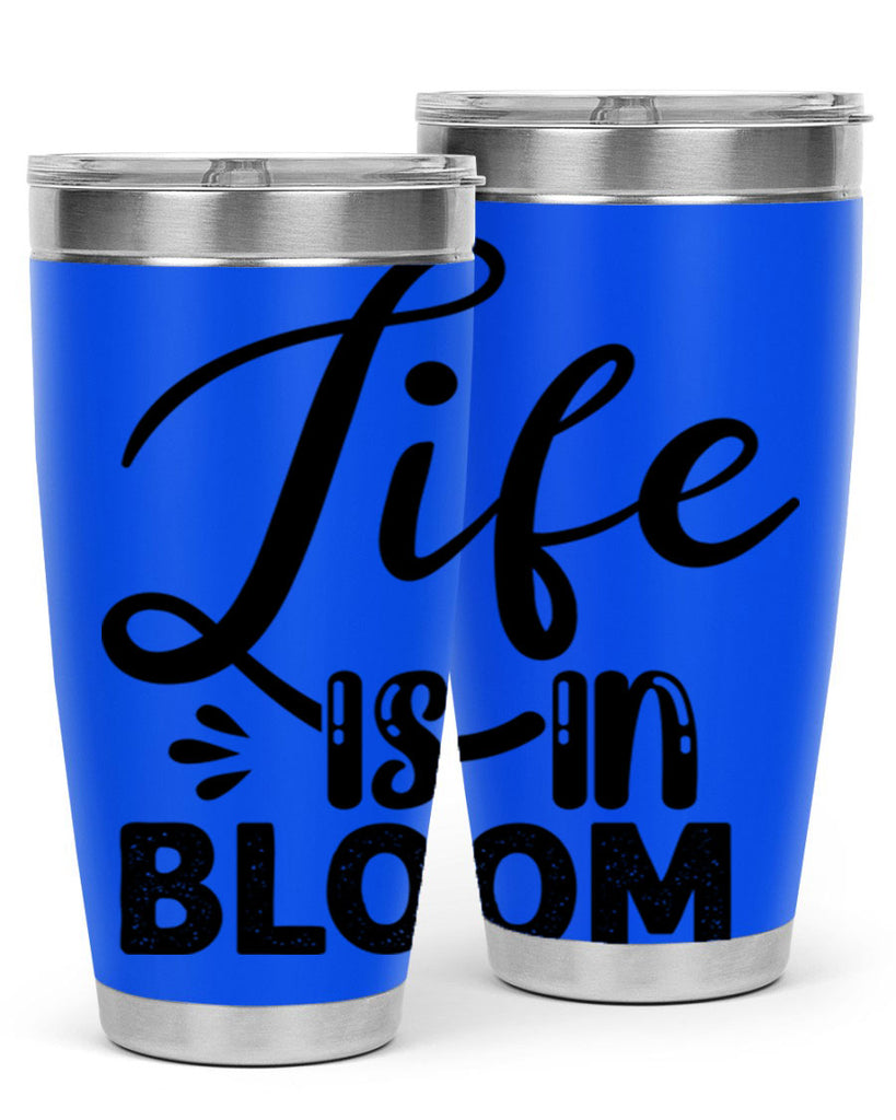 LIFE is in BLOOM  301#- spring- Tumbler