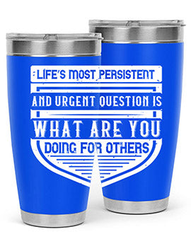 Life’s most persistent and urgent question is what are you doing for others Style 41#- volunteer- Tumbler