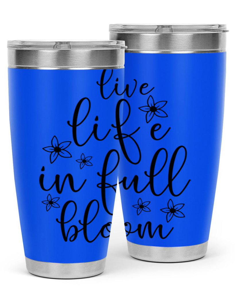 Live life in full bloom 308#- spring- Tumbler