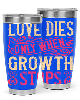 Love dies only when growth stops Style 33#- dog- Tumbler