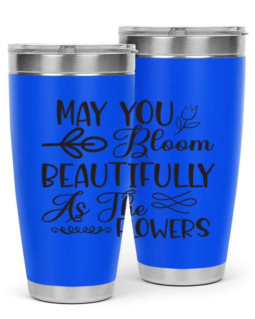 May you bloom beautifully as the flowers340#- spring- Tumbler