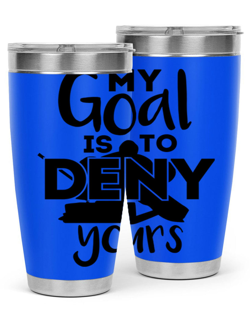 My goal is to deny yours 645#- hockey- Tumbler