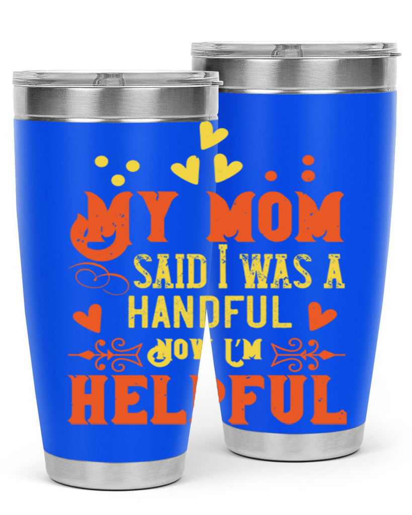 My mom said I was a handful Now I’m helpful Style 25#- baby- Tumbler