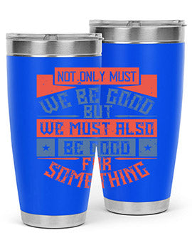 Not only must we be good but we must also be good for something Style 40#- volunteer- Tumbler